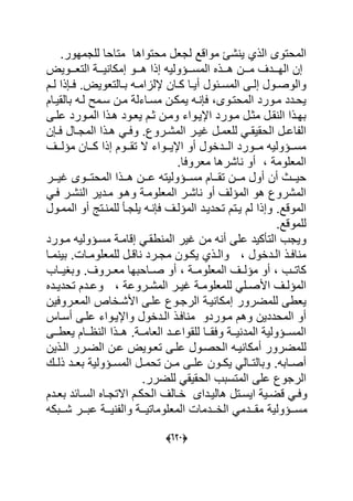 (555)
‫المحتوى‬‫الذي‬‫موا‬ ‫شل‬ ٌ‫ق‬.‫للجمهور‬ ‫متاحا‬ ‫محتواها‬ ‫لجعل‬ ‫د‬
‫هةةة‬ ‫مةةةن‬ ‫الهةةةدؾ‬ ‫إن‬‫ذل‬‫هةةةو‬ ‫إذا‬ ‫المسةةةؤولٌه‬‫ٌةةة‬ ‫إمكا‬‫الت‬ٌ‫عةةةو‬
‫ةى‬‫ة‬‫إل‬ ‫ةول‬‫ة‬‫والوص‬‫ةحول‬‫ة‬‫المس‬‫ةم‬‫ة‬‫ل‬ ‫ذا‬ ‫ة‬‫ة‬‫ع‬ . ٌ‫ةالتعو‬‫ة‬‫ب‬ ‫ةه‬‫ة‬‫إللاام‬ ‫ةان‬‫ة‬‫ك‬ ‫ةا‬‫ة‬ٌ‫أ‬
‫بالقٌةام‬ ‫لةه‬ ‫سةمل‬ ‫مةن‬ ‫مسةاءل‬ ‫ٌمكةن‬ ‫ةه‬ ‫ع‬ ‫المحتةوى‬ ‫مةورد‬ ‫ٌحةدد‬
‫ةى‬‫ة‬‫عل‬ ‫المةورد‬ ‫هةذا‬ ‫ٌعةود‬ ‫وةم‬ ‫ةن‬‫ة‬‫وم‬ ‫اإلٌةواء‬ ‫مةورد‬ ‫موةل‬ ‫قةل‬ ‫ال‬ ‫بهةذا‬
.‫ةروك‬‫ة‬‫المش‬ ‫ةر‬‫ة‬ٌ‫ؼ‬ ‫ةل‬‫ة‬‫للعم‬ ً‫ة‬‫ة‬‫الحقٌق‬ ‫ةل‬‫ة‬‫اع‬ ‫ال‬‫و‬‫ن‬ ‫ة‬‫ة‬‫ع‬ ‫ةال‬‫ة‬‫المج‬ ‫ةذا‬‫ة‬‫ه‬ ً‫ة‬‫ة‬‫ع‬
‫ت‬ ‫ال‬ ‫ةةواء‬‫ة‬ٌ‫اإل‬ ‫أو‬ ‫ةةداول‬‫ة‬‫ال‬ ‫ةةورد‬‫ة‬‫م‬ ‫ةةؤولٌه‬‫ة‬‫مس‬‫ةةؾ‬‫ة‬‫مؤل‬ ‫ةةان‬‫ة‬‫ك‬ ‫إذا‬ ‫ةةوم‬‫ة‬‫ق‬
.‫معروعا‬ ‫اشرها‬ ‫أو‬ ‫المعلوم‬
‫ةةا‬‫ة‬ٌ‫ح‬‫أن‬‫ةةر‬‫ة‬ٌ‫ؼ‬ ‫ةةوى‬‫ة‬‫المحت‬ ‫ةةذا‬‫ة‬‫ه‬ ‫ةةن‬‫ة‬‫ع‬ ‫ةةؤولٌته‬‫ة‬‫مس‬ ‫ةةام‬‫ة‬‫تق‬ ‫ةةن‬‫ة‬‫م‬ ‫أول‬
‫اشةر‬ ‫أو‬ ‫المؤلؾ‬ ‫هو‬ ‫المشروك‬‫المعلومة‬ً‫عة‬ ‫شةر‬ ‫ال‬ ‫مةدٌر‬ ‫وهةو‬
‫ٌة‬ ‫لم‬ ‫وإذا‬ .‫الموقد‬‫ت‬‫الممةول‬ ‫أو‬ ‫ةتا‬ ‫للم‬ ‫ٌلجة‬ ‫ةه‬ ‫ع‬ ‫المؤلةؾ‬ ‫تحدٌةد‬ ‫م‬
.‫للموقد‬
‫و‬ً‫طقة‬ ‫الم‬ ‫ؼٌر‬ ‫من‬ ‫ه‬ ‫أ‬ ‫على‬ ‫كٌد‬ ‫الت‬ ‫ٌجب‬‫إقا‬‫مة‬‫مةورد‬ ‫مسةؤولٌه‬
‫ةداول‬‫ة‬‫ال‬ ‫ةذ‬‫ة‬‫اع‬ ‫م‬‫ةذي‬‫ة‬‫وال‬‫ا‬ ‫ةرد‬‫ة‬‫مج‬ ‫ةون‬‫ة‬‫ٌك‬‫ة‬‫ة‬‫ق‬‫ةا‬‫ة‬‫م‬ ٌ‫ب‬ . ‫ةا‬‫ة‬‫للمعلوم‬ ‫ل‬
‫كاتةةب‬‫مؤلةةؾ‬ ‫أو‬‫المعلومةة‬‫وبؽٌةةاب‬ .‫معةةروؾ‬ ‫صةةاحبها‬ ‫أو‬
ً‫ةل‬‫ة‬‫األص‬ ‫ةؾ‬‫ة‬‫المؤل‬‫ة‬‫ة‬‫للمعلوم‬‫ةروع‬‫ة‬‫المش‬ ‫ةر‬‫ة‬ٌ‫ؼ‬‫ةدل‬‫ة‬ٌ‫تحد‬ ‫ةدم‬‫ة‬‫وع‬
‫ٌعطى‬‫للمضرور‬‫المعةروعٌن‬ ‫األشةااص‬ ‫علةى‬ ‫الرجةوك‬ ‫ٌة‬ ‫إمكا‬
‫الة‬ ‫اعةذ‬ ‫م‬ ‫مةوردو‬ ‫وهم‬ ‫المحددٌن‬ ‫أو‬‫علة‬ ‫واإلٌةواء‬ ‫داول‬‫ى‬‫أسةا‬
‫وع‬ ‫ةة‬‫ة‬ٌ ‫المد‬ ٌ‫ةةؤول‬‫ة‬‫المس‬‫ةة‬‫ة‬‫ق‬‫ةةام‬‫ة‬ ‫ال‬ ‫ةةذا‬‫ة‬‫ه‬ . ‫ةة‬‫ة‬‫العام‬ ‫ةةد‬‫ة‬‫للقواع‬ ‫ا‬‫ةةى‬‫ة‬‫ٌعط‬
‫ل‬‫لمضرور‬‫ٌةه‬ ‫أمكا‬‫علة‬ ‫الحصةول‬‫ى‬‫الةذٌن‬ ‫الضةرر‬ ‫عةن‬ ٌ‫تعةو‬
‫ة‬‫ة‬‫عل‬ ‫ةون‬‫ة‬‫ٌك‬ ً‫ةال‬‫ة‬‫وبالت‬ .‫ةابه‬‫ة‬‫أص‬‫ى‬‫ةك‬‫ة‬‫ذل‬ ‫ةد‬‫ة‬‫بع‬ ٌ‫ةؤول‬‫ة‬‫المس‬ ‫ةل‬‫ة‬‫تحم‬ ‫ةن‬‫ة‬‫م‬
‫الم‬ ‫على‬ ‫الرجوك‬‫ت‬.‫للضرر‬ ً‫الحقٌق‬ ‫سبب‬
‫ةداى‬‫ة‬ٌ‫هال‬ ‫ةتل‬‫ة‬‫اٌس‬ ٌ‫ة‬‫ة‬‫قض‬ ً‫ة‬‫ة‬‫وع‬‫ا‬ ‫ةال‬‫ة‬‫االتج‬ ‫ةم‬‫ة‬‫الحك‬ ‫ةالؾ‬‫ة‬‫ا‬‫ةدم‬‫ة‬‫بع‬ ‫ةاحد‬‫ة‬‫لس‬
ٌ‫ةةؤول‬‫ة‬‫مس‬‫شةةةبكه‬ ‫ةةر‬‫ة‬‫عب‬ ‫ةة‬‫ة‬ٌ ‫وال‬ ‫ةة‬‫ة‬ٌ‫المعلومات‬ ‫ةةدما‬‫ة‬‫الا‬ ً‫ةةدم‬‫ة‬‫مق‬
 