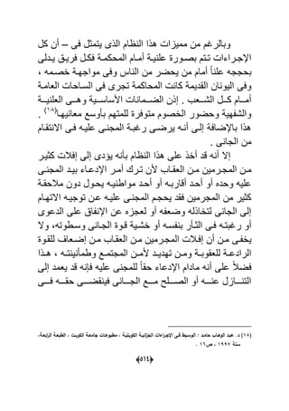 (055)
‫عى‬ ‫ٌتمول‬ ‫الذى‬ ‫ام‬ ‫ال‬ ‫هذا‬ ‫ممٌاا‬ ‫من‬ ‫وبالرؼم‬–‫كل‬ ‫أن‬
‫ةدلى‬‫ة‬ٌ ‫ة‬‫ة‬ٌ‫عر‬ ‫ةل‬‫ة‬‫عك‬ ‫ة‬‫ة‬‫المحكم‬ ‫ةام‬‫ة‬‫أم‬ ‫ة‬‫ة‬ٌ ‫عل‬ ‫ةور‬‫ة‬‫بص‬ ‫ةتم‬‫ة‬‫ت‬ ‫ةراءا‬‫ة‬‫اإلج‬
‫اصةمه‬ ‫مواجهة‬ ‫وعى‬ ‫ا‬ ‫ال‬ ‫من‬ ‫ٌحضر‬ ‫من‬ ‫أمام‬ ‫ل‬‫ا‬ ‫عل‬ ‫بحججه‬
‫ا‬ ‫السةاحا‬ ‫عى‬ ‫تجرى‬ ‫المحاكم‬ ‫كا‬ ‫القدٌم‬ ‫ان‬ ‫الٌو‬ ‫وعى‬‫لعامة‬
‫ٌةةة‬ ‫العل‬ ‫وهةةةى‬ ٌ‫األساسةةة‬ ‫ا‬ ‫الضةةةما‬ ‫إذن‬ . ‫الشةةةعب‬ ‫كةةةل‬ ‫أمةةةام‬
‫ٌهةا‬ ‫معا‬ ‫وسد‬ ‫ب‬ ‫للمتهم‬ ‫متوعر‬ ‫الاصوم‬ ‫وحضور‬ ٌ‫ه‬ ‫والش‬(79
.
‫تقةام‬ ‫اال‬ ‫عةى‬ ‫علٌةه‬ ‫ةى‬ ‫المج‬ ‫رؼبة‬ ‫ٌرضةى‬ ‫ةه‬ ‫أ‬ ‫إلةى‬ ‫باإلضاع‬ ‫هذا‬
. ‫ى‬ ‫الجا‬ ‫من‬
‫كوٌةر‬ ‫إعبل‬ ‫إلى‬ ‫ٌؤدى‬ ‫ه‬ ‫ب‬ ‫ام‬ ‫ال‬ ‫هذا‬ ‫على‬ ‫أاذ‬ ‫قد‬ ‫ه‬ ‫أ‬ ‫إال‬
‫ةاب‬‫ة‬‫العق‬ ‫ةن‬‫ة‬‫م‬ ‫ةرمٌن‬‫ة‬‫المج‬ ‫ةن‬‫ة‬‫م‬‫ةى‬‫ة‬ ‫المج‬ ‫ةد‬‫ة‬ٌ‫ب‬ ‫ةاء‬‫ة‬‫اإلدع‬ ‫ةر‬‫ة‬‫أم‬ ‫ةرك‬‫ة‬‫ت‬ ‫ألن‬
‫مبلحقة‬ ‫دون‬ ‫ٌحةول‬ ‫ٌةه‬ ‫مواط‬ ‫أحةد‬ ‫أو‬ ‫أقاربةه‬ ‫أحةد‬ ‫أو‬ ‫وحدل‬ ‫علٌه‬
‫االتهةام‬ ‫توجٌةه‬ ‫عةن‬ ‫علٌةه‬ ‫ةى‬ ‫المج‬ ‫ٌحجةم‬ ‫عقد‬ ‫المجرمٌن‬ ‫من‬ ‫كوٌر‬
‫الدعوى‬ ‫على‬ ‫ا‬ ‫اإل‬ ‫عن‬ ‫لعجال‬ ‫أو‬ ‫ه‬ ‫وضع‬ ‫لتااذله‬ ‫ى‬ ‫الجا‬ ‫إلى‬
‫وال‬ ‫ةطوته‬‫ة‬‫وس‬ ‫ى‬ ‫الجةا‬ ‫ةو‬‫ة‬‫ق‬ ٌ‫اشة‬ ‫أو‬ ‫سةه‬ ‫ب‬ ‫ر‬ ‫ة‬‫ة‬‫الو‬ ‫عةى‬ ‫رؼبتةه‬ ‫أو‬
‫ةى‬ ‫ٌا‬‫للقةو‬ ‫إضةعاؾ‬ ‫مةن‬ ‫العقةاب‬ ‫مةن‬ ‫المجةرمٌن‬ ‫إعةبل‬ ‫أن‬ ‫مةن‬
‫ةذا‬‫ة‬‫ه‬ ‫ةه‬‫ة‬‫ت‬ ٌ ‫وطم‬ ‫ةد‬‫ة‬‫المجتم‬ ‫ةن‬‫ة‬‫ألم‬ ‫ةد‬‫ة‬ٌ‫تهد‬ ‫ةن‬‫ة‬‫وم‬ ‫ة‬‫ة‬‫للعقوب‬ ‫ة‬‫ة‬‫الرادع‬
‫إلى‬ ‫ٌعمد‬ ‫قد‬ ‫ه‬ ‫ع‬ ‫علٌه‬ ‫ى‬ ‫للمج‬ ‫ل‬‫ا‬‫حق‬ ‫اإلدعاء‬ ‫مادام‬ ‫ه‬ ‫أ‬ ‫على‬ ‫ل‬‫بل‬‫عض‬
‫عةةةةى‬ ‫حقةةةةه‬ ‫قضةةةةى‬ ٌ‫ع‬ ‫ى‬ ‫الجةةةةا‬ ‫مةةةةد‬ ‫الصةةةةلل‬ ‫أو‬ ‫ةةةةه‬ ‫ع‬ ‫ةةةةاال‬ ‫الت‬
(16‫د‬ ‫ػت‬‫ػ‬‫وي‬ ‫ال‬ ‫ػة‬‫ػ‬‫اامي‬ ‫ػات‬‫ػ‬‫بوع‬ ‫م‬ ‫د‬ ‫ػة‬‫ػ‬‫ويتي‬ ‫ال‬ ‫ػة‬‫ػ‬‫ائي‬‫ز‬‫الا‬ ‫اءات‬‫ر‬‫ػ‬‫ػ‬‫اإلا‬ ‫ػا‬‫ػ‬‫ف‬ ‫ػي‬‫ػ‬‫الوس‬ : ‫ػد‬‫ػ‬‫حام‬ ‫ػاب‬‫ػ‬‫الوى‬ ‫عبػد‬ .‫د‬ )‫ػة‬‫ػ‬‫ابي‬‫ر‬‫ال‬ ‫ػة‬‫ػ‬‫بي‬ ‫ال‬‫د‬
‫سنة‬1775‫ص‬ ‫د‬14.
 