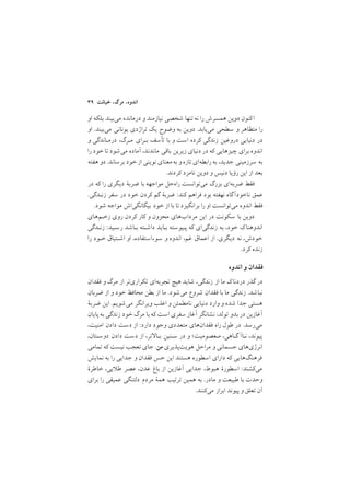 ٣٩ ‫ﺧﻴﺎﻧﺖ‬ ,‫ﻣﺮگ‬ ,‫اﻧﺪوه‬
‫او‬ ‫ﺑﻠﻜﻪ‬ ‫ﻣﻲﺑﻴﻨﺪ‬ ‫درﻣﺎﻧﺪه‬ ‫و‬ ‫ﻧﻴﺎزﻣﻨﺪ‬ ‫ﺷﺨﺼﻲ‬ ‫ﺗﻨﻬﺎ‬‫ﻧﻪ‬ ‫را‬ ‫ﻫﻤﺴﺮش‬ ‫دوﻳﻦ‬ ‫ﻛﻨﻮن‬‫ا‬
‫او‬ /‫ﻣﻲﺑﻴﻨﺪ‬ ‫ﻳﻮﻧﺎﻧﻲ‬ ‫ﺗﺮاژدي‬ ‫ﻳﻚ‬ ‫وﺿﻮح‬ ‫ﺑﻪ‬ ‫دوﻳﻦ‬ /‫ﻣﻲﻳﺎﺑﺪ‬ ‫ﺳﻄﺤﻲ‬ ‫و‬ ‫ﻣﺘﻈﺎﻫﺮ‬ ‫را‬
‫و‬ ‫درﻣـﺎﻧﺪﮔﻲ‬ ,‫ﻣـﺮگ‬ ‫ﺑـﺮاي‬ ‫ﺗﺄﺳﻒ‬ ‫ﺑﺎ‬ ‫و‬ ‫اﺳﺖ‬ ‫ﻛﺮده‬ ‫زﻧﺪﮔﻲ‬ ‫دروﻏﻴﻦ‬ ‫دﻧﻴﺎﻳﻲ‬ ‫در‬
‫را‬ ‫ﺧﻮد‬ ‫ﺗﺎ‬ ‫ﻣﻲﺷﻮد‬ ‫آﻣﺎده‬ ,‫ﻣﺎﻧﺪﻧﺪ‬ ‫ﺑﺎﻗﻲ‬ ‫زﻳﺮﻳﻦ‬ ‫دﻧﻴﺎي‬ ‫در‬ ‫ﻛﻪ‬ ‫ﭼﻴﺰﻫﺎﻳﻲ‬ ‫ﺑﺮاي‬ ‫اﻧﺪوه‬
‫ﻫﻔﺘﻪ‬ ‫دو‬ /‫ﺑﺮﺳﺎﻧﺪ‬ ‫ﺧﻮد‬‫از‬ ‫ﻧﻮﻳﻨﻲ‬ ‫ﻣﻌﻨﺎي‬‫ﺑﻪ‬ ‫و‬‫ﺗﺎزه‬‫راﺑﻄﻪاي‬‫ﺑﻪ‬ ,‫ﺟﺪﻳﺪ‬ ‫ﺳﺮزﻣﻴﻨﻲ‬ ‫ﺑﻪ‬
/‫ﻛﺮدﻧﺪ‬ ‫ﻧﺎﻣﺰد‬ ‫دوﻳﻦ‬ ‫و‬ ‫دﻧﻴﺲ‬ ‫رؤﻳﺎ‬ ‫اﻳﻦ‬ ‫از‬ ‫ﺑﻌﺪ‬
‫در‬ ‫ﻛﻪ‬ ‫را‬ ‫دﻳﮕﺮي‬ ‫ﺿﺮﺑة‬ ‫ﺑﺎ‬ ‫ﻣﻮاﺟﻬﻪ‬ ‫راهﺣﻞ‬ ‫ﻣﻲﺗﻮاﻧﺴﺖ‬ ‫ﺑﺰرگ‬ ‫ﺿﺮﺑﻪاي‬ ‫ﻓﻘﻂ‬
/‫زﻧـﺪﮔﻲ‬ ‫ﺳﻔﺮ‬ ‫در‬ ‫ﺧﻮد‬ ‫ﻛﺮدن‬ ‫ﮔﻢ‬ ‫ﺿﺮﺑة‬ :‫ﻛﻨﺪ‬ ‫ﻓﺮاﻫﻢ‬ ‫ﺑﻮد‬ ‫ﻧﻬﻔﺘﻪ‬ ‫ﻧﺎﺧﻮدآﮔﺎه‬ ‫ﻋﻤﻖ‬
/‫ﺷﻮد‬ ‫ﻣﻮاﺟﻪ‬ ‫ﺑﻴﮕﺎﻧﮕﻲاش‬ ‫ﺧﻮد‬ ‫از‬ ‫ﺑﺎ‬ ‫ﺗﺎ‬ ‫ﺑﺮاﻧﮕﻴﺰد‬ ‫را‬ ‫او‬ ‫ﻣﻲﺗﻮاﻧﺴﺖ‬ ‫اﻧﺪوه‬ ‫ﻓﻘﻂ‬
‫زﺧـﻢﻫﺎي‬ ‫روي‬ ‫ﻛﺮدن‬ ‫ﻛﺎر‬ ‫و‬ ‫ﻣﺤﺰون‬ ‫ﻣﺮدابﻫﺎي‬ ‫اﻳﻦ‬ ‫در‬ ‫ﺳﻜﻮﻧﺖ‬ ‫ﺑﺎ‬ ‫دوﻳﻦ‬
‫زﻧـﺪﮔﻲ‬ :‫رﺳـﻴﺪ‬ ‫ﺑـﺎﺷﺪ‬ ‫داﺷـﺘﻪ‬ ‫ﺑـﺎﻳﺪ‬ ‫ﭘـﻴﻮﺳﺘﻪ‬ ‫ﻛﻪ‬ ‫زﻧﺪﮔﻲاي‬ ‫ﺑﻪ‬ ,‫ﺧﻮد‬ ‫ﻙ‬‫اﻧﺪوﻫﻨﺎ‬
‫را‬ ‫ﺧـﻮد‬ ‫اﺷـﺘﻴﺎق‬ ‫او‬ ,‫ﺳﻮءاﺳﺘﻔﺎده‬ ‫و‬ ‫اﻧﺪوه‬ ,‫ﻏﻢ‬ ‫اﻋﻤﺎق‬ ‫از‬ /‫دﻳﮕﺮي‬ ‫ﻧﻪ‬ ,‫ﺧﻮدش‬
/‫ﻛﺮد‬ ‫زﻧﺪه‬
‫اﻧﺪوه‬ ‫و‬ ‫ﻓﻘﺪان‬
‫ﻓﻘﺪان‬ ‫و‬ ‫ﻣﺮگ‬ ‫از‬ ‫ﺗﻜﺮاريﺗﺮ‬ ‫ﺗﺠﺮﺑﻪاي‬ ‫ﻫﻴﭻ‬ ‫ﺷﺎﻳﺪ‬ ,‫زﻧﺪﮔﻲ‬ ‫از‬ ‫ﻣﺎ‬ ‫ﻙ‬‫دردﻧﺎ‬ ‫ﮔﺬر‬ ‫در‬
‫ﺿﺮﺑﺎن‬ ‫از‬ ‫و‬ ‫ﺧﻮد‬ ‫ﻣﺤﺎﻓﻆ‬ ‫ﺑﻄﻦ‬ ‫از‬ ‫ﻣﺎ‬ /‫ﻣﻲﺷﻮد‬ ‫ﺷﺮوع‬ ‫ﻓﻘﺪان‬ ‫ﺑﺎ‬ ‫ﻣﺎ‬ ‫زﻧﺪﮔﻲ‬ /‫ﻧﺒﺎﺷﺪ‬
‫ﺿﺮﺑة‬ ‫اﻳﻦ‬ /‫ﻣﻲﺷﻮﻳﻢ‬ ‫وﻳﺮاﻧﮕﺮ‬ ‫اﻏﻠﺐ‬ ‫و‬ ‫ﻧﺎﻣﻄﻤﺌﻦ‬ ‫دﻧﻴﺎﻳﻲ‬ ‫وارد‬ ‫و‬ ‫ﺷﺪه‬ ‫ﺟﺪا‬ ‫ﻫﺴﺘﻲ‬
‫ﭘﺎﻳﺎن‬‫ﺑﻪ‬ ‫زﻧﺪﮔﻲ‬ ‫ﺧﻮد‬ ‫ﻣﺮگ‬ ‫ﺑﺎ‬ ‫ﻛﻪ‬ ‫اﺳﺖ‬ ‫ﺳﻔﺮي‬ ‫آﻏﺎز‬ ‫ﻧﺸﺎﻧﮕﺮ‬ ,‫ﺗﻮﻟﺪ‬ ‫ﺑﺪو‬ ‫در‬ ‫آﻏﺎزﻳﻦ‬
,‫اﻣﻨﻴﺖ‬ ‫دادن‬ ‫دﺳﺖ‬ ‫از‬ :‫دارد‬ ‫وﺟﻮد‬ ‫ﻣﺘﻌﺪدي‬ ‫ﻓﻘﺪانﻫﺎي‬ ‫راه‬ ‫ﻃﻮل‬ ‫در‬ /‫ﻣﻲرﺳﺪ‬
,‫دوﺳـﺘﺎن‬ ‫دادن‬ ‫دﺳﺖ‬ ‫از‬ ,‫ﺗﺮ‬ ‫ﺑـﺎ‬ ‫ﺳـﻨﻴﻦ‬ ‫در‬ ‫و‬ ;‫ﻣـﻌﺼﻮﻣﻴﺖ‬ ,‫ﮔـﺎﻫﻲ‬ ‫ﻧـﺎآ‬ ,‫ﭘﻴﻮﻧﺪ‬
‫ﺗﻤﺎﻣﻲ‬ ‫ﻛﻪ‬ ‫ﻧﻴﺴﺖ‬ ‫ﺗﻌﺠﺐ‬‫ﺟﺎي‬ /‫ﻣﻦ‬ ‫ﻫﻮﻳﺖﭘﺬﻳﺮي‬ ‫ﻣﺮاﺣﻞ‬ ‫و‬ ‫ﺟﺴﻤﺎﻧﻲ‬ ‫اﻧﺮژيﻫﺎي‬
‫ﻧﻤﺎﻳﺶ‬ ‫ﺑﻪ‬ ‫را‬ ‫ﺟﺪاﻳﻲ‬ ‫و‬ ‫ﻓﻘﺪان‬ ‫ﺣﺲ‬ ‫اﻳﻦ‬ ‫ﻫﺴﺘﻨﺪ‬ ‫اﺳﻄﻮره‬ ‫داراي‬ ‫ﻛﻪ‬ ‫ﻓﺮﻫﻨﮓﻫﺎﻳﻲ‬
‫ﺧﺎﻃﺮة‬ ,‫ﻳﻲ‬ ‫ﻃ‬ ‫ﻋﺼﺮ‬ ,‫ﻋﺪن‬ ‫ﺑﺎغ‬ ‫از‬ ‫آﻏﺎزﻳﻦ‬ ‫ﺟﺪاﻳﻲ‬ ,‫ﻫﺒﻮط‬ ‫اﺳﻄﻮرة‬ :‫ﻣﻲﻛﺸﻨﺪ‬
‫ﺑﺮاي‬ ‫را‬ ‫ﻋﻤﻴﻘﻲ‬ ‫دﻟﺘﻨﮕﻲ‬ ‫ﻣﺮدم‬ ‫ﻫﻤة‬ ‫ﺗﺮﺗﻴﺐ‬ ‫ﻫﻤﻴﻦ‬ ‫ﺑﻪ‬ /‫ﻣﺎدر‬ ‫و‬ ‫ﻃﺒﻴﻌﺖ‬ ‫ﺑﺎ‬ ‫وﺣﺪت‬
/‫ﻣﻲﻛﻨﻨﺪ‬ ‫اﺑﺮاز‬ ‫ﭘﻴﻮﻧﺪ‬ ‫و‬ ‫ﺗﻌﻠﻖ‬ ‫آن‬
 