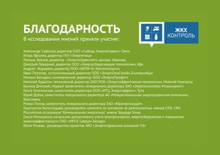 БЛАГОДАРНОСТЬ
В исследовании мнений приняли участие:
Александр Сафонов, директор ООО «Сибирь ЭнергоСервис», Омск
Игорь Фролов, директор ГКУ «Энергетика»
Леонид Зайцев, директор «Энергосервисного центра» Иваново
Дмитрий Левадний, директор ООО «Энергосберегающие технологии»,Уфа
Андрей Журавлев, директор ООО «ЖРЭУ-6» Магнитогорска
Иван Потапов, исполнительный директор ООО «ЭнергоЭкоСтрой», Екатеринбург
Михаил Битюрин, коммерческий директор ООО «ЭнергоПрофит»
Николай Будылин, технический директор ОАО МЭК «Энергоэффективные технологии», Нижний Новгород
Бычков Дмитрий, первый заместитель генерального директора ЗАО «Энергокомплекс-Инжиниринг»
Ольга Гиличинская, заместитель директора ООО «ИТЦ Энергоэффект», Тула
Юрий Дубов, заместитель генерального директора АО «Межрегиональная энергосервисная компания»,
Ярославль
Роман Попов, заместитель генерального директора ЗАО «Юрэнергоаудит»
Константин Белослудцев, руководитель комитета по контролю за деятельностью членов СРО; СРО
Российская ассоциация "Коммунальная энергетика" имени Эдуарда Хижа
Ольга Милащенко, начальник департамента учета электроэнергии, энергосбережения и повышения
энергоэффективности ПАО «МРСК Северо-Запада»
Юлия Исаева, руководитель проектов ЗАО «Энергосервисная компания 3Э»
 