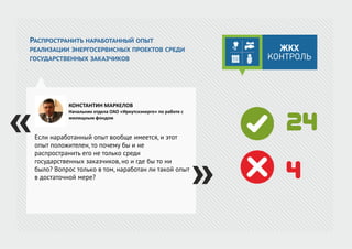 РАСПРОСТРАНИТЬ НАРАБОТАННЫЙ ОПЫТ
РЕАЛИЗАЦИИ ЭНЕРГОСЕРВИСНЫХ ПРОЕКТОВ СРЕДИ
ГОСУДАРСТВЕННЫХ ЗАКАЗЧИКОВ
Если наработанный опыт вообще имеется, и этот
опыт положителен, то почему бы и не
распространить его не только среди
государственных заказчиков, но и где бы то ни
было? Вопрос только в том, наработан ли такой опыт
в достаточной мере?
КОНСТАНТИН МАРКЕЛОВ
Начальник отдела ОАО «Иркутскэнерго» по работе с
жилищным фондом
24
4
 