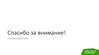 Спасибо за внимание!
Смоляров Дмитрий
 