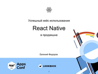 React Native
Успешный кейс использования
в продакшне
Евгений Федоров
1
 