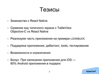 Тезисы
• Знакомство с React Native
• Сравним код типичного экрана с TableView
Objective-C vs React Native
• Реализуем част...