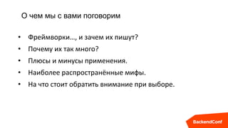 О чем мы с вами поговорим
• Фреймворки…, и зачем их пишут?
• Почему их так много?
• Плюсы и минусы применения.
• Наиболее ...