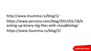 http://www.itsumma.ru/blog/1/
https://www.percona.com/blog/2012/01/18/b
acking-up-binary-log-files-with-mysqlbinlog/
https://www.itsumma.ru/blog/5/
 