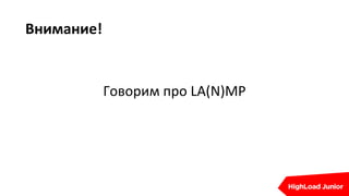 Внимание!
Говорим про LA(N)MP
 