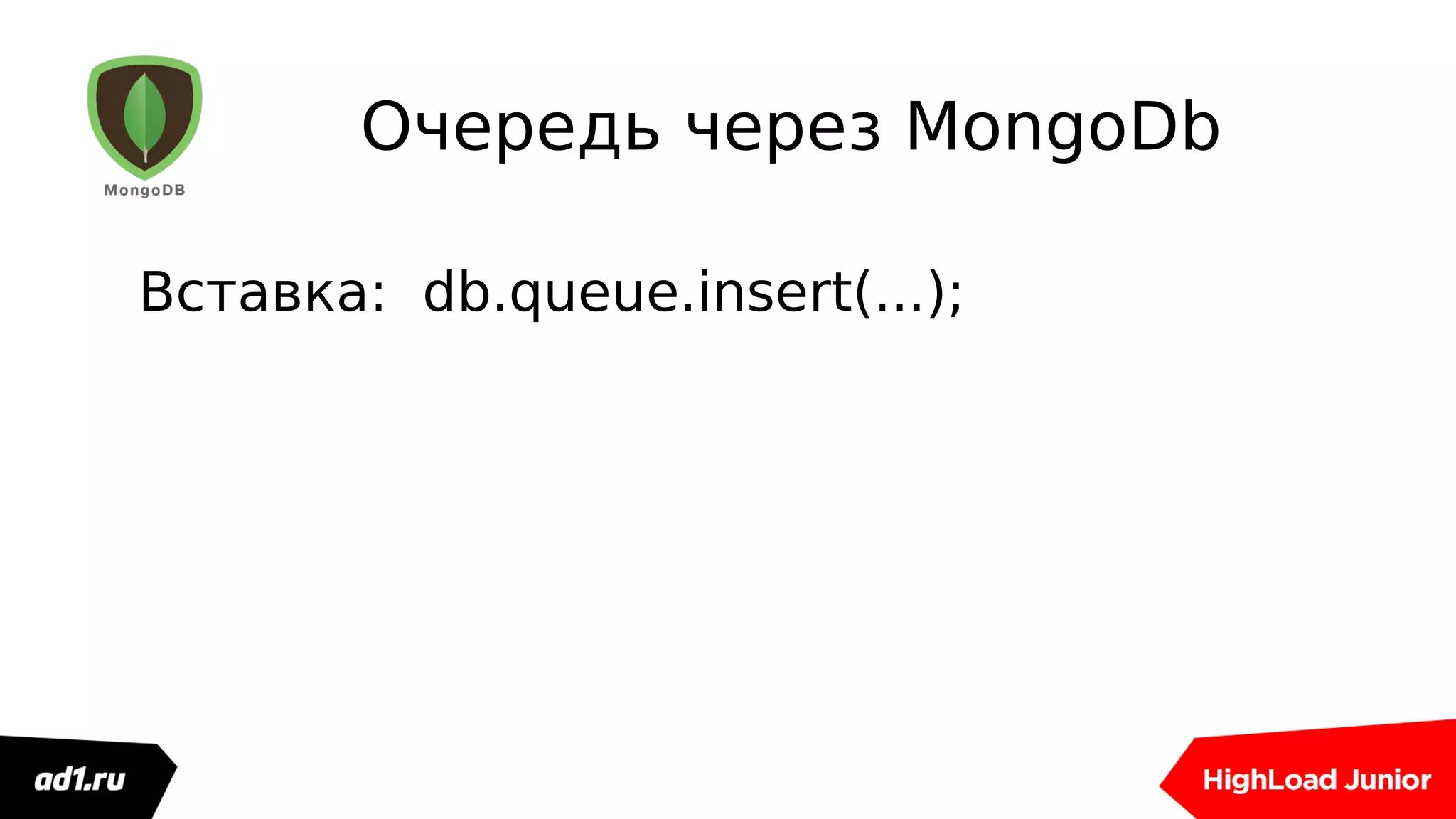 Очередь через MongoDb
Вставка: db.queue.insert(...);
 