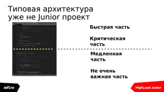 Типовая архитектура
уже не Junior проект
Быстрая часть
Критическая
часть
Медленная
часть
Не очень
важная часть
 