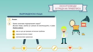 Какво означава подчертаният израз?
Всичко това, което се изписа по вестниците, е само
димна завеса.
5
Въпрос
А
Б
В
има за цел да прикрие истинския проблем
журналистически похват
несполучливо сравнение
ВЪЗРОЖДЕНСКА КЪЩА
 