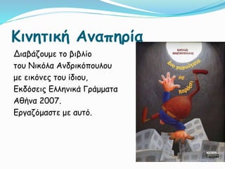 Κινητική Αναπηρία
Διαβάζουμε το βιβλίο
του Νικόλα Ανδρικόπουλου
με εικόνες του ίδιου,
Εκδόσεις Ελληνικά Γράμματα
Αθήνα 2007.
Εργαζόμαστε με αυτό.
 