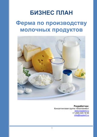 1
БИЗНЕС ПЛАН
Ферма по производству
молочных продуктов
Разработчик:
Консалтинговая группа «БизпланиКо»
www.bizplan5.ru
+7 (495) 645 18 95
info@bizplan5.ru
 