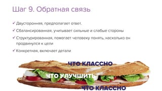  Двусторонняя, предполагает ответ.
 Сбалансированная, учитывает сильные и слабые стороны
 Структурированная, помогает человеку понять, насколько он
продвинулся к цели
 Конкретная, включает детали
Шаг 9. Обратная связь
 