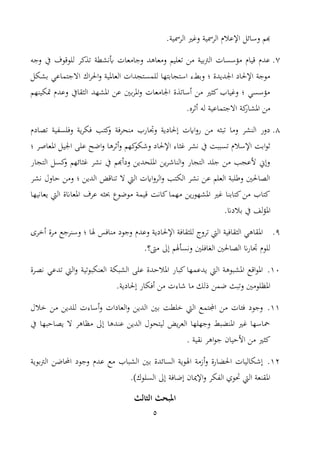5
. ‫الرمسي‬ ‫وغ‬ ‫الرمسي‬ ‫اإلعال‬ ‫وسائل‬ ‫هبم‬
7.‫ه‬ ‫و‬ ‫يف‬ ‫للواوف‬ ‫ر‬ ‫ت‬ ‫هن‬ ‫امعات‬ ‫و‬ ‫ومعاهد‬ ‫تعليم‬ ‫من‬ ‫الرتبي‬ ‫سسات‬ ‫م‬ ‫ايا‬ ‫عد‬
‫تماعي‬ ‫اال‬ ‫اك‬‫ر‬‫احل‬‫و‬ ‫العاملي‬ ‫للمستجدات‬ ‫استجابتها‬ ‫ت‬ ‫وب‬ ‫؛‬ ‫ادديدة‬ ‫اإلحلاد‬ ‫مو‬‫ال‬ ‫ب‬
‫متاينهم‬ ‫وعد‬ ‫الثغايف‬ ‫هد‬ ‫امل‬ ‫عن‬ ‫بني‬‫ر‬‫امل‬‫و‬ ‫ادامعات‬ ‫ة‬ ‫أسات‬ ‫من‬ ‫ث‬ ‫وغيال‬ ‫؛‬ ‫سسي‬ ‫م‬
.‫أتره‬ ‫له‬ ‫تماعي‬ ‫اال‬ ‫ار‬ ‫امل‬ ‫من‬
8.‫تلاد‬ ‫وفلسفي‬ ‫ي‬‫ر‬‫فا‬ ‫تب‬ ‫و‬ ‫ف‬‫ر‬‫منح‬ ‫وجتارل‬ ‫إحلادي‬ ‫ت‬ ‫ا‬‫و‬‫ر‬ ‫من‬ ‫تبثه‬ ‫وما‬ ‫ر‬ ‫الن‬ ‫دور‬
‫علم‬ ‫ارا‬‫و‬ ‫أترها‬‫و‬ ‫هم‬ ‫وشاو‬ ‫اإلحلاد‬ ‫غثات‬ ‫ر‬ ‫ن‬ ‫يف‬ ‫تسبب‬ ‫اإلسال‬ ‫اب‬‫و‬‫ت‬‫املعاصر‬ ‫اديل‬‫؛‬
‫التجار‬ ‫سل‬ ‫و‬ ‫غثائهم‬ ‫ر‬ ‫ن‬ ‫يف‬ ‫ودأهبم‬ ‫امللحدين‬ ‫ين‬‫ر‬‫الناش‬‫و‬ ‫التجار‬ ‫لد‬ ‫من‬ ‫ألعجب‬ ‫وإين‬
‫ر‬ ‫ن‬ ‫حاول‬ ‫ومن‬ ‫؛‬ ‫الدين‬ ‫تنااغ‬ ‫ال‬ ‫ال‬ ‫ت‬ ‫ا‬‫و‬‫الر‬‫و‬ ‫الاتب‬ ‫ر‬ ‫ن‬ ‫عن‬ ‫العلم‬ ‫لب‬ ‫و‬ ‫اللاحلني‬
‫يعانيها‬ ‫ال‬ ‫املعاانة‬ ‫عرف‬ ‫حبثه‬ ‫مورو‬ ‫ايم‬ ‫ان‬ ‫مهما‬ ‫ين‬‫ر‬‫هو‬ ‫امل‬ ‫غ‬ ‫تابنا‬ ‫من‬ ‫تال‬
‫امل‬.‫بالدان‬ ‫يف‬ ‫لف‬
9.‫أنرى‬ ‫مرة‬ ‫ع‬ ‫وسنر‬ ‫؛‬ ‫هلا‬ ‫مناف‬ ‫ود‬ ‫و‬ ‫وعد‬ ‫اإلحلادي‬ ‫للثغاف‬ ‫تروج‬ ‫ال‬ ‫الثغافي‬ ‫املغاهي‬
.‫مىت؟‬ ‫إىل‬ ‫ونسأهلم‬ ‫افلني‬ ‫ال‬ ‫اللاحلني‬ ‫ان‬‫ر‬‫جتا‬ ‫للو‬
10.‫نلرة‬ ‫تدعي‬ ‫ال‬‫و‬ ‫العنابوتي‬ ‫با‬ ‫ال‬ ‫علم‬ ‫املالحدة‬ ‫بار‬ ‫يدعمها‬ ‫ال‬ ‫بوه‬ ‫امل‬ ‫ااع‬‫و‬‫امل‬
‫شات‬ ‫ما‬ ‫ذلك‬ ‫رمن‬ ‫وتبث‬ ‫املظلومني‬‫إحلادي‬ ‫أفاار‬ ‫من‬ ‫ت‬.
11.‫نالل‬ ‫من‬ ‫للدين‬ ‫أساتت‬‫و‬ ‫العادات‬‫و‬ ‫الدين‬ ‫بني‬ ‫نل‬ ‫ال‬ ‫اجملتمع‬ ‫من‬ ‫فئات‬ ‫ود‬ ‫و‬
‫يف‬ ‫يلاحبها‬ ‫ال‬ ‫مظاهر‬ ‫إىل‬ ‫عندها‬ ‫الدين‬ ‫ليتحول‬ ‫يغ‬‫ر‬‫الع‬ ‫هلها‬ ‫و‬ ‫املنضب‬ ‫غ‬ ‫محاسها‬
. ‫نغي‬ ‫اهر‬‫و‬ ‫األحيان‬ ‫من‬ ‫ث‬
12.‫ود‬ ‫و‬ ‫عد‬ ‫مع‬ ‫بال‬ ‫ال‬ ‫بني‬ ‫السائدة‬ ‫اهلوي‬ ‫أعم‬‫و‬ ‫احلضارة‬ ‫إشااليات‬‫بوي‬‫رت‬‫ال‬ ‫احملارن‬
.)‫السلوك‬ ‫إىل‬ ‫إراف‬ ‫ان‬ ‫اإل‬‫و‬ ‫الفار‬ ‫حتوي‬ ‫ال‬ ‫املغنع‬
‫الثالث‬ ‫املبحث‬
 