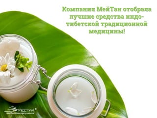 Компания МейТан отобрала
лучшие средства индо-
тибетской традиционной
медицины!
 
