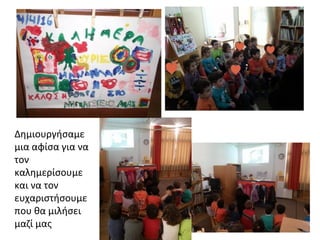 Δημιουργήσαμε
μια αφίσα για να
τον
καλημερίσουμε
και να τον
ευχαριστήσουμε
που θα μιλήσει
μαζί μας
 