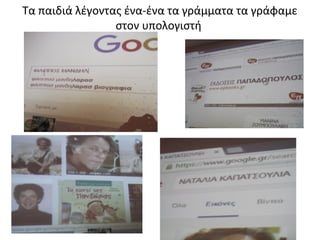 Τα παιδιά λέγοντας ένα-ένα τα γράμματα τα γράφαμε
στον υπολογιστή
 