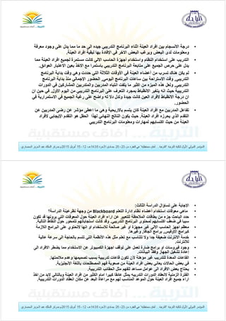 •‫م‬ ‫وجود‬ ‫على‬ ‫يدل‬ ‫مما‬ ‫ما‬ ‫حد‬ ‫الى‬ ‫جيده‬ ‫التدريبي‬ ‫البرنامج‬ ‫اثناء‬ ‫العينة‬ ‫افراد‬ ‫بين‬ ‫االنسجام‬ ‫درجة‬‫عرفة‬
‫العينة‬ ‫افراد‬ ‫لبقية‬ ‫بھا‬ ‫اإلفادة‬ ‫في‬ ‫االخر‬ ‫البعض‬ ‫ويرغب‬ ‫البعض‬ ‫لدى‬ ‫ومعلومات‬.
•‫العين‬ ‫افراد‬ ‫لجميع‬ ‫مستمرة‬ ‫كانت‬ ‫االلي‬ ‫الحاسب‬ ‫أجھزة‬ ‫واستخدام‬ ‫النظام‬ ‫استخدام‬ ‫على‬ ‫التدريب‬‫مما‬ ‫ة‬
‫الع‬ ‫االعتبار‬ ‫بعين‬ ‫االخذ‬ ‫مع‬ ‫باستمرا‬ ‫التدريبي‬ ‫البرنامج‬ ‫متابعة‬ ‫على‬ ‫الجميع‬ ‫حرص‬ ‫على‬ ‫يدل‬‫وائق‬.
•‫البرنام‬ ‫بداية‬ ‫وقت‬ ‫وھي‬ ‫حددت‬ ‫التي‬ ‫الثالثة‬ ‫األوقات‬ ‫في‬ ‫العينة‬ ‫أعضاء‬ ‫من‬ ‫تسرب‬ ‫ھناك‬ ‫يكن‬ ‫لم‬‫ج‬
‫التدريبي‬,‫اليومي‬ ‫البرنامج‬ ‫ساعات‬ ‫بين‬ ‫االستراحة‬ ‫وقت‬,‫البرنا‬ ‫بداية‬ ‫منذ‬ ‫اإلجمالي‬ ‫الحضور‬‫مج‬
‫التدريبي‬,‫في‬ ‫المشاركين‬ ‫والمتدربين‬ ‫المدربين‬ ‫انتباه‬ ‫يلفت‬ ‫ما‬ ‫اكثير‬ ‫من‬ ‫الميزه‬ ‫ھذه‬ ‫ولعل‬‫الدورات‬
‫األول‬ ‫اليوم‬ ‫من‬ ‫التدريبي‬ ‫البرنامج‬ ‫على‬ ‫التعرف‬ ‫بمجرد‬ ‫االنظباط‬ ‫يتغير‬ ‫انه‬ ‫حيث‬ ‫التدريبية‬.‫ان‬ ‫حين‬ ‫في‬
‫االستمرار‬ ‫في‬ ‫الجميع‬ ‫رغبة‬ ‫على‬ ‫واضح‬ ‫له‬ ‫دال‬ ‫وتدل‬ ‫جيدة‬ ‫كانت‬ ‫العين‬ ‫الفراد‬ ‫االنظباط‬ ‫درجة‬ ‫ان‬‫في‬ ‫ية‬
‫الحضور‬.
•‫المدربي‬ ‫رضى‬ ‫عن‬ ‫مؤشر‬ ‫اعطى‬ ‫ما‬ ‫وھي‬ ‫باالريحية‬ ‫يتسم‬ ‫كان‬ ‫العينة‬ ‫افراد‬ ‫مع‬ ‫المدربين‬ ‫تفاعل‬‫عن‬ ‫ن‬
‫العينة‬ ‫افراد‬ ‫يحرزه‬ ‫الذي‬ ‫التقدم‬.‫ال‬ ‫اإليجابي‬ ‫التقدم‬ ‫ھو‬ ‫الحقل‬ ‫لھذا‬ ‫النھائي‬ ‫الناتج‬ ‫يكون‬ ‫حيث‬‫فراد‬
‫التدريبي‬ ‫البرنامج‬ ‫ومعلومات‬ ‫لمھارات‬ ‫اكتسابھم‬ ‫حيث‬ ‫من‬ ‫العينة‬
•‫الثالث‬ ‫الدراسة‬ ‫تساؤال‬ ‫على‬ ‫اإلجابة‬:
•‫التعلم‬ ‫إدارة‬ ‫نظام‬ ‫أعضاء‬ ‫استخدام‬ ‫معوقات‬ ‫ماھي‬Blackboard‫الدراسة؟‬ ‫نظرعينة‬ ‫وجھة‬ ‫من‬
•‫ت‬ ‫قد‬ ‫يرونھا‬ ‫التي‬ ‫المعوقات‬ ‫حول‬ ‫العينة‬ ‫افراد‬ ‫اراء‬ ‫عن‬ ‫للتعبير‬ ‫المالحظة‬ ‫بطاقات‬ ‫من‬ ‫جزء‬ ‫الباحث‬ ‫حدد‬‫كون‬
‫التدريبي‬ ‫البرنامج‬ ‫لمحتوى‬ ‫اكتسابھم‬ ‫ضعف‬ ‫في‬ ‫سببا‬.‫الن‬ ‫حول‬ ‫تتمحور‬ ‫استجاباتھم‬ ‫كانت‬ ‫وقد‬‫التالية‬ ‫قاط‬.
•‫الالزمة‬ ‫البرامج‬ ‫على‬ ‫التحتوي‬ ‫انھا‬ ‫او‬ ‫لالستخدام‬ ‫صالحة‬ ‫غير‬ ‫او‬ ‫مجھزة‬ ‫غير‬ ‫االلي‬ ‫الحاسب‬ ‫اجھز‬ ‫معظم‬
‫االوفيس‬ ‫كبرامج‬,‫الجافا‬ ‫برامج‬,‫وغيرھا‬.
•‫ع‬ ‫سرعة‬ ‫الى‬ ‫بالحاجة‬ ‫تتسم‬ ‫التي‬ ‫األنظمة‬ ‫ھذه‬ ‫مثل‬ ‫تعلم‬ ‫مع‬ ‫تتناسب‬ ‫وال‬ ‫جدا‬ ‫ضعيفة‬ ‫االنترنت‬ ‫خدمة‬‫الية‬
‫لالنترنت‬.
•‫االفراد‬ ‫يضطر‬ ‫مما‬ ‫االستخدام‬ ‫عن‬ ‫الكمبيوتر‬ ‫اجھزة‬ ‫توقف‬ ‫على‬ ‫تعمل‬ ‫ضارة‬ ‫برامج‬ ‫او‬ ‫فيروسات‬ ‫وجود‬‫الى‬
‫البيانات‬ ‫وفقد‬ ‫الجھاز‬ ‫تشغيل‬ ‫إعادة‬.
•‫مالئمتھا‬ ‫وعدم‬ ‫تصميمھا‬ ‫بسبب‬ ‫تدريبية‬ ‫قاعات‬ ‫تكون‬ ‫آلن‬ ‫مؤھلة‬ ‫غير‬ ‫للتدريب‬ ‫المعدة‬ ‫القاعات‬.
•‫اإلنجليزية‬ ‫باللغة‬ ‫المصطلحات‬ ‫فھم‬ ‫صعوبة‬ ‫من‬ ‫العينة‬ ‫افراد‬ ‫بعض‬ ‫يعاني‬ ‫الحاالت‬ ‫بعض‬ ‫في‬.
•‫التدريبية‬ ‫الحقائب‬ ‫مثل‬ ‫للفھم‬ ‫مساعد‬ ‫عوامل‬ ‫الى‬ ‫االفراد‬ ‫بعض‬ ‫يحتاج‬.
•‫وبالتال‬ ‫العينة‬ ‫افراد‬ ‫من‬ ‫الكثير‬ ‫امام‬ ‫كبيرا‬ ‫عائقا‬ ‫يمثل‬ ‫التدريبه‬ ‫الدورات‬ ‫النعقاد‬ ‫الزمنية‬ ‫الفترة‬‫اخذ‬ ‫من‬ ‫البد‬ ‫ي‬
‫التدريبية‬ ‫الدورات‬ ‫انعقاد‬ ‫مكان‬ ‫عن‬ ‫البعد‬ ‫مراعاة‬ ‫مع‬ ‫لھم‬ ‫المناسب‬ ‫الموعد‬ ‫حول‬ ‫العينة‬ ‫افراد‬ ‫جميع‬ ‫اراء‬.
 