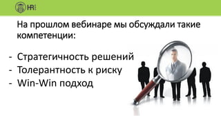 На прошлом вебинаре мы обсуждали такие
компетенции:
- Стратегичность решений
- Толерантность к риску
- Win-Win подход
 