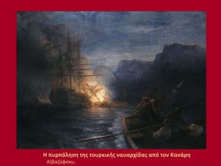 Η πυρπόληση της τουρκικής ναυαρχίδας από τον Κανάρη
Αϊβαζόφσκυ,
 