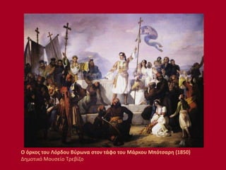 Ο όρκος του Λόρδου Βύρωνα στον τάφο του Μάρκου Μπότσαρη (1850)
Δημοτικό Μουσείο Τρεβίζο
 