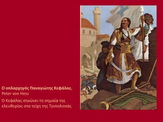 Ο οπλαρχηγός Παναγιώτης Κεφάλας.
Peter von Hess
Ο Κεφάλας σηκώνει τη σημαία της
ελευθερίας στα τείχη της Τριπολιτσάς
 