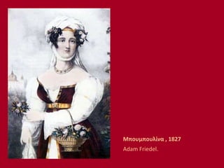 Μπουμπουλίνα , 1827
Adam Friedel.
 