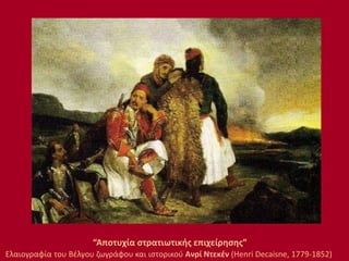 Ελαιογραφία του Βέλγου ζωγράφου και ιστορικού Ανρί Ντεκέν (Henri Decaisne, 1779-1852)
“Αποτυχία στρατιωτικής επιχείρησης”
 