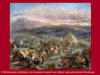 Ο Μπότσαρης εκπλήσσει τον τουρκικό στρατό και πέφτει τραυματισμένος θανάσιμα.
 