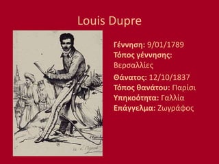 Louis Dupre
Γέννηση: 9/01/1789
Τόπος γέννησης:
Βερσαλλίες
Θάνατος: 12/10/1837
Τόπος θανάτου: Παρίσι
Υπηκοότητα: Γαλλία
Επάγγελμα: Ζωγράφος
 