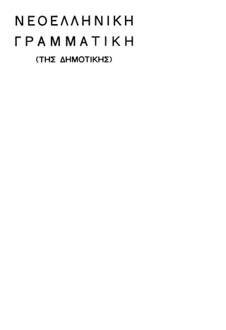 Ν Ε Ο Ε Λ Λ Η Ν Ι Κ Η
Γ Ρ Α Μ Μ Α Τ Ι Κ Η
(ΤΗΣ ΔΗΜΟΤΙΚΗΣ)
 