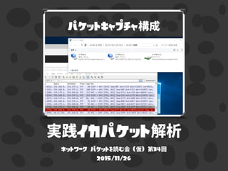 メらレイ を
実践イカパケット解析
ネットワーク パケットを読む会 (仮) 第34回
2015/11/26
 
