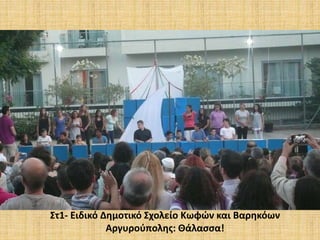 Στ1- Ειδικό Δημοτικό Σχολείο Κωφών και Βαρηκόων
Αργυρούπολης: Θάλασσα!
 