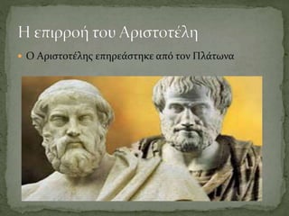  Ο Αιστοτέλης επηρεάστηκε από τον Πλάτωνα
 