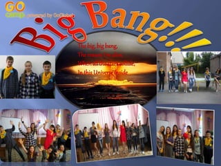 The big, bigbang,
The reason I’m alive,
Whenall the stars collide,
In this Universe inside
 