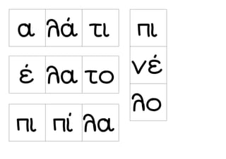 α λά τι
έ λα το
πι πί λα
πι
νέ
λο
 