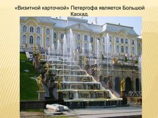 «Визитной карточкой» Петергофа является Большой
Каскад.
 