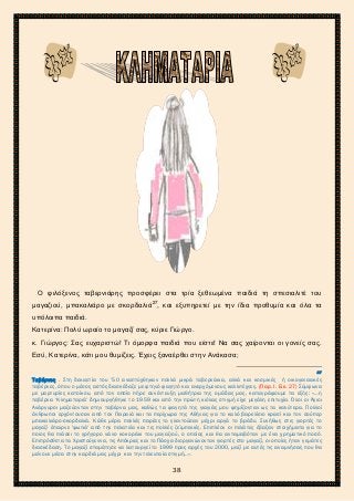 2ο ΓΥΜΝΑΣΙΟ ΑΓΙΩΝ ΑΝΑΡΓΥΡΩΝ
ΣΧΟΛ. ΕΤΟΣ 2015-2016
Ο φιλόξενος ταβερνιάρης προσφέρει στα τρία ξεθεωμένα παιδιά τη σπεσιαλιτέ του
μαγαζιού, μπακαλιάρο με σκορδαλιά27
, και εξυπηρετεί με την ίδια προθυμία και όλα τα
υπόλοιπα παιδιά.
Κατερίνα: Πολύ ωραίο το μαγαζί σας, κύριε Γιώργο.
κ. Γιώργος: Σας ευχαριστώ! Τι όμορφα παιδιά που είστε! Να σας χαίρονται οι γονείς σας.
Εσύ, Κατερίνα, κάτι μου θυμίζεις. Έχεις ξαναέρθει στην Ανάκασα;
27
Ταβέρνες . Στη δεκαετία του ’50 αναπτύχθηκαν πολλά μικρά ταβερνάκια, αλλά και κοσμικές ή οικογενειακές
ταβέρνες, όπου ο μέσος αστός διασκέδαζε με φτηνό φαγητό και ανερχόμενους καλλιτέχνες. (Παρ. Ι. Εικ. 27) Σύμφωνα
με μαρτυρίες κατοίκου, από τον οποίο πήρε συνέντευξη μαθήτρια της ομάδας μας, καταγράφουμε τα εξής: «…η
ταβέρνα ‘Κληματαριά' δημιουργήθηκε το 1959 και από την πρώτη κιόλας στιγμή είχε μεγάλη επιτυχία. Όλοι οι Άγιοι
Ανάργυροι μαζεύονταν στην ταβέρνα μας, καθώς τα φαγητά της γιαγιάς μου φημίζονταν ως τα καλύτερα. Πολλοί
άνθρωποι ερχόντουσαν από τον Πειραιά και τα περίχωρα της Αθήνας για το καλό βαρελίσιο κρασί και τον σούπερ
μπακαλιάρο-σκορδαλιά. Κάθε μέρα πολλές παρέες το γλεντούσαν μέχρι αργά το βράδυ. Συνήθως στις γιορτές το
μαγαζί έπαιρνε 'φωτιά' από την πελατεία και τις πολλές ζεϊμπεκιές. Επιπλέον οι πελάτες έβαζαν στοιχήματα για το
ποιος θα πιάσει το γρήγορο νάνο κοκοράκι του μαγαζιού, ο οποίος και θα ανταμειβόταν με ένα χρηματικό ποσό.
Επιπρόσθετα τα Χριστούγεννα, τις Απόκριες και το Πάσχα διοργανώνονταν γιορτές στο μαγαζί, οι οποίες ήταν γεμάτες
διασκέδαση. Το μαγαζί σταμάτησε να λειτουργεί το 1999 προς αρχές του 2000, μαζί με αυτές τις αναμνήσεις που θα
μείνουν μέσα στην καρδιά μας μέχρι και την τελευταία στιγμή…».
38
 