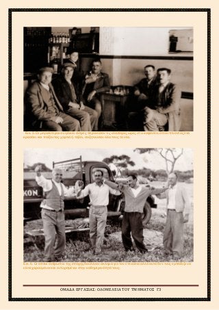 2ο
ΓΥΜΝΑΣΙΟ ΑΓΙΩΝ ΑΝΑΡΓΥΡΩΝ
ΣΧΟΛΙΚΟ ΕΤΟΣ 2015-2016
Εικ. 5. Οι μεγαλύτεροι σε ηλικία άντρες περνούσαν τις ελεύθερες ώρες στο καφενείο, όπου πίνοντας ένα
κρασάκι και παίζοντας χαρτιά ή τάβλι, συζητούσαν όλα τους τα νέα.
Εικ. 6. Οι απλοί άνθρωποι της εποχής δούλευαν σκληρά για τον επιούσιο αλλά αυτό δεν τους εμπόδιζε να
είναι χαρούμενοι και ευτυχισμένοι στην καθημερινότητά τους.
ΟΜΑΔΑ ΕΡΓΑΣΙΑΣ: ΟΛΟΜΕΛΕΙΑ ΤΟΥ ΤΜΗΜΑΤΟΣ Γ3
 