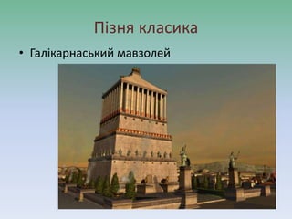 Пізня класика
• Галікарнаський мавзолей
 