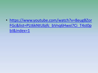 • https://www.youtube.com/watch?v=8eugBZor
FGc&list=PLt6kNtUbjfc_bVnq6Hwxi7Ci_T4st0p
bI&index=1
 