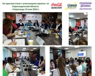 На круглом столе с участницами проекта из
Карагандинской области.
г.Караганда 13 мая 2016 г.
 