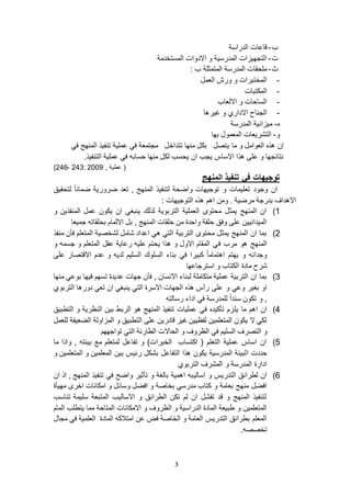 3
‫ب‬-‫الدراسة‬ ‫قاعات‬
‫ت‬-‫المستخدمة‬ ‫االدوات‬ ‫و‬ ‫المدرسية‬ ‫التجهيزات‬
‫ث‬-: ‫ب‬ ‫المتمثلة‬ ‫المدرسة‬ ‫ملحقات‬
-‫العمل‬ ‫ورش‬ ‫و‬ ‫المختبرات‬
-‫المكتبات‬
-‫االلعاب‬ ‫و‬ ‫الساحات‬
-‫غيرها‬ ‫و‬ ‫االداري‬ ‫الجناح‬
‫ه‬-‫المدرسة‬ ‫ميزانية‬
‫و‬-‫المعمول‬ ‫التشريعات‬‫بها‬
‫تتداخ‬ ‫منها‬ ‫بكل‬ ‫يتصل‬ ‫ما‬ ‫و‬ ‫العوامل‬ ‫هذه‬ ‫إن‬‫في‬ ‫المنهج‬ ‫تنفيذ‬ ‫عملية‬ ‫في‬ ‫مجتمعة‬ ‫ل‬
.‫التنفيذ‬ ‫عملية‬ ‫في‬ ‫حسابه‬ ‫منها‬ ‫لكل‬ ‫يحسب‬ ‫ان‬ ‫يجب‬ ‫االساس‬ ‫هذا‬ ‫على‬ ‫و‬ ‫نتائجها‬
, ‫عطية‬ (9002:943-941)
‫المنهج‬ ‫تنفيذ‬ ‫في‬ ‫توجيهات‬
‫لتحقيق‬ ً‫ا‬‫ضمان‬ ‫ضرورية‬ ‫تعد‬ , ‫المنهج‬ ‫لتنفيذ‬ ‫واضحة‬ ‫توجيهات‬ ‫و‬ ‫تعليمات‬ ‫وجود‬ ‫ان‬
‫ومن‬ . ‫مرضية‬ ‫بدرجة‬ ‫االهداف‬: ‫التوجيهات‬ ‫هذه‬ ‫اهم‬
6)‫و‬ ‫المنفذين‬ ‫عمل‬ ‫يكون‬ ‫ان‬ ‫ينبغي‬ ‫لذلك‬ ‫التربوية‬ ‫العملية‬ ‫محتوى‬ ‫يمثل‬ ‫المنهج‬ ‫ان‬
‫جميعا‬ ‫بحلقاته‬ ‫االلمام‬ ‫بل‬ , ‫المنهج‬ ‫حلقات‬ ‫من‬ ‫واحدة‬ ‫حلقة‬ ‫وفق‬ ‫على‬ ‫الميدانيين‬
9)‫منفذ‬ ‫فأن‬ ‫المتعلم‬ ‫لشخصية‬ ‫شامل‬ ‫اعداد‬ ‫هي‬ ‫التي‬ ‫التربية‬ ‫محتوى‬ ‫يمثل‬ ‫المنهج‬ ‫ان‬ ‫بما‬
‫ف‬ ‫مرب‬ ‫هو‬ ‫المنهج‬‫و‬ ‫جسمه‬ ‫و‬ ‫المتعلم‬ ‫عقل‬ ‫رعاية‬ ‫عليه‬ ‫يحتم‬ ‫هذا‬ ‫و‬ ‫االول‬ ‫المقام‬ ‫ي‬
‫على‬ ‫االقتصار‬ ‫عدم‬ ‫و‬ ‫لديه‬ ‫السليم‬ ‫السلوك‬ ‫بناء‬ ‫في‬ ‫كبيرا‬ ً‫ا‬‫اهتمام‬ ‫يهتم‬ ‫و‬ ‫وجدانه‬
‫استرجاعها‬ ‫و‬ ‫الكتاب‬ ‫مادة‬ ‫شرح‬
3)‫منها‬ ‫بوعي‬ ‫فيها‬ ‫تسهم‬ ‫عديدة‬ ‫جهات‬ ‫فأن‬ , ‫االنسان‬ ‫لبناء‬ ‫متكاملة‬ ‫عملية‬ ‫التربية‬ ‫ان‬ ‫بما‬
‫و‬ ‫وعي‬ ‫بغير‬ ‫او‬‫التربوي‬ ‫دورها‬ ‫تعي‬ ‫ان‬ ‫ينبغي‬ ‫التي‬ ‫االسرة‬ ‫الجهات‬ ‫هذه‬ ‫رأس‬ ‫على‬
‫رسالته‬ ‫اداء‬ ‫في‬ ‫للمدرسة‬ ً‫ا‬‫سند‬ ‫تكون‬ ‫و‬ ,
4)‫ما‬ ‫اهم‬ ‫ان‬‫يل‬‫التطبيق‬ ‫و‬ ‫النظرية‬ ‫بين‬ ‫الربط‬ ‫هو‬ ‫المنهج‬ ‫تنفيذ‬ ‫عمليات‬ ‫في‬ ‫تأكيده‬ ‫زم‬
‫للعمل‬ ‫الضعيفة‬ ‫المزاولة‬ ‫و‬ ‫التطبيق‬ ‫على‬ ‫قادرين‬ ‫غير‬ ‫لفظيين‬ ‫المتعلمين‬ ‫يكون‬ ‫ال‬ ‫لكي‬
‫التصر‬ ‫و‬‫تواجههم‬ ‫التي‬ ‫الطارئة‬ ‫الحاالت‬ ‫و‬ ‫الظروف‬ ‫في‬ ‫السليم‬ ‫ف‬
5)‫ما‬ ‫واذا‬ , ‫بيئته‬ ‫مع‬ ‫لمتعلم‬ ‫تفاعل‬ ‫و‬ )‫الخبرات‬ ‫اكتساب‬ ( ‫التعلم‬ ‫عملية‬ ‫اساس‬ ‫ان‬
‫ا‬ ‫حددت‬‫التفاعل‬ ‫هذا‬ ‫يكون‬ ‫المدرسية‬ ‫لبيئة‬‫و‬ ‫المتعلمين‬ ‫و‬ ‫المعلمين‬ ‫بين‬ ‫رئيس‬ ‫بشكل‬
‫التربوي‬ ‫المشرف‬ ‫و‬ ‫المدرسة‬ ‫ادارة‬
1)‫اسالي‬ ‫و‬ ‫التدريس‬ ‫لطرائق‬ ‫ان‬‫ان‬ ‫اذ‬ , ‫المنهج‬ ‫تنفيذ‬ ‫في‬ ‫واضح‬ ‫تأثير‬ ‫و‬ ‫بالغة‬ ‫اهمية‬ ‫به‬
‫بخاصة‬ ‫مدرسي‬ ‫كتاب‬ ‫و‬ ‫بعامة‬ ‫منهج‬ ‫افضل‬‫مهيأ‬ ‫اخرى‬ ‫امكانات‬ ‫و‬ ‫وسائل‬ ‫افضل‬ ‫و‬‫ة‬
‫تناسب‬ ‫سليمة‬ ‫المتبعة‬ ‫االساليب‬ ‫و‬ ‫الطرائق‬ ‫تكن‬ ‫لم‬ ‫ان‬ ‫تفشل‬ ‫قد‬ ‫و‬ ‫المنهج‬ ‫لتنفيذ‬
‫المتاحة‬ ‫االمكانات‬ ‫و‬ ‫الظروف‬ ‫و‬ ‫الدراسية‬ ‫المادة‬ ‫طبيعة‬ ‫و‬ ‫المتعلمين‬‫المام‬ ‫يتطلب‬ ‫مما‬
‫مجال‬ ‫في‬ ‫العلمية‬ ‫المادة‬ ‫امتالكه‬ ‫عن‬ ‫فض‬ ‫الخاصة‬ ‫و‬ ‫العامة‬ ‫التدريس‬ ‫بطرائق‬ ‫المعلم‬
.‫تخصصه‬
 