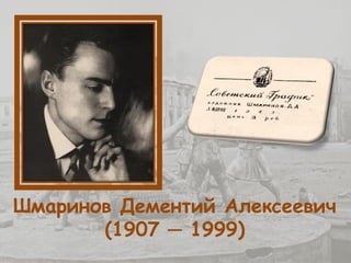 Шмаринов Дементий Алексеевич
(1907 ─ 1999)
 