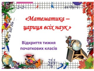 ProPowerPoint.Ru
«Математика –
цариця всіх наук »
Відкриття тижня
початкових класів
 