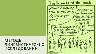 МЕТОДЫ
ЛИНГВИСТИЧЕСКИХ
ИССЛЕДОВАНИЙ
 