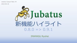 新機能ハイライト
0.8.0 => 0.9.1
IMAMASU Ryohei
Jubatus Casual Talks #4
2016-06-18
 