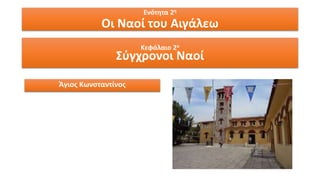 Ενότητα 2η
Οι Ναοί του Αιγάλεω
Κεφάλαιο 2ο
Σύγχρονοι Ναοί
Άγιος Κωνσταντίνος
 