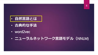 • 自然言語とは
• 古典的な手法
• word2vec
• ニューラルネットワーク言語モデル（NNLM)
4
 