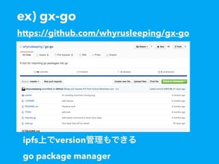 ex) gx-go
https://github.com/whyrusleeping/gx-go
ipfs version  
go package manager
 